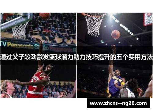 通过父子较劲激发篮球潜力助力技巧提升的五个实用方法