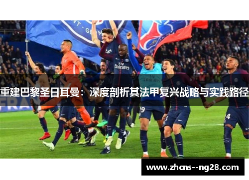 重建巴黎圣日耳曼：深度剖析其法甲复兴战略与实践路径
