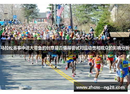 马拉松赛事中送大带鱼的创意是否值得尝试对运动员和观众的影响分析