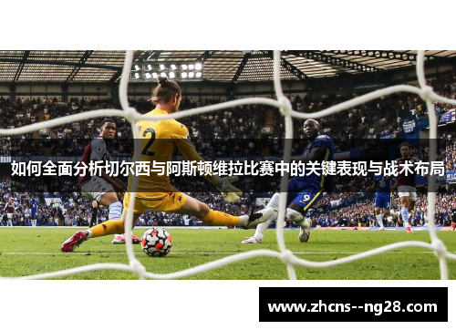 如何全面分析切尔西与阿斯顿维拉比赛中的关键表现与战术布局