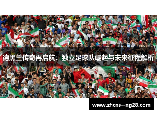 德黑兰传奇再启航：独立足球队崛起与未来征程解析