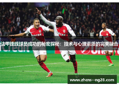 法甲锋线球员成功的秘密探秘：技术与心理素质的完美融合