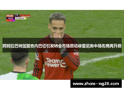 阿姆拉巴特加盟费内巴切引发转会市场震动穆里尼奥中场布局再升级